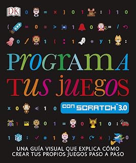 Programa tus juegos con Scratch: Una guía visual que explica cómo crear tus propios juegos paso a paso